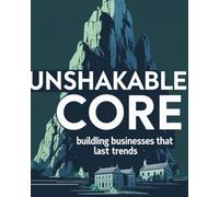 The Unshakable Core: Building Businesses That Last Trends