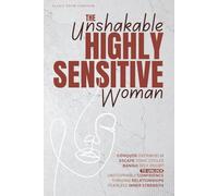 The Unshakable Highly Sensitive Woman: Conquer Overwhelm, Escape Toxic Cycles & Banish Self Doubt to Unlock Unstoppable Confidence, Thriving Relationships & Fearless Inner Strength