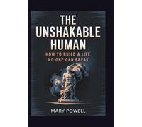 THE UNSHAKABLE HUMAN: HOW TO BUILD A LIFE NO ONE CAN BREAK