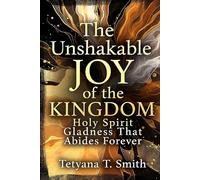 The Unshakable Joy of the Kingdom: Holy Spirit Gladness That Abides Forever
