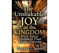 The Unshakable Joy of the Kingdom: Holy Spirit Gladness That Abides Forever