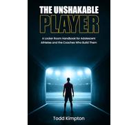 The Unshakable Player: A Locker Room Handbook for Adolescent Athletes and the Coaches Who Build Them