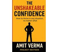 THE UNSHAKEABLE CONFIDENCE: How To Thrive in Any Situation, No Matter What