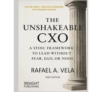 The Unshakeable CXO: A Stoic Framework to Lead Without Fear, Ego, or Noise (The CXO Series - Executive Playbooks for Visionary Leaders)
