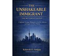 The Unshakeable Immigrant: The Blueprint Edition: A Spiritual-Strategic Blueprint for Stability, Influence, and Legacy in a New Nation