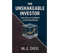 The Unshakeable Investor: From Zero to Confident in the Stock Market Without the Hype, Stress, or Guesswork: A Step-by-Step Blueprint to Building Real, Long-Term Wealth