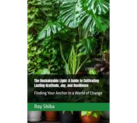 The Unshakeable Light: A Guide to Cultivating Lasting Gratitude, Joy, and Resilience: Finding Your Anchor in a World of Change (The World Wisdom Archive)