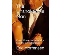The Unshakeable Man: Power, Frame, and Masculine Stability in Relationships