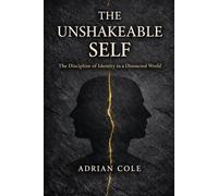 The Unshakeable Self: The Discipline of Identity in a Distracted World