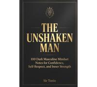 THE UNSHAKEN MAN 100 Dark Masculine Mindset Notes: A powerful men’s self-help guide to mental toughness, discipline, masculine confidence, emotional control, boundaries, and high self-esteem