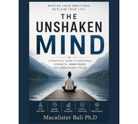 THE UNSHAKEN MIND: Master Emotional Discipline, Leadership, and Inner Peace in a Reactive World
