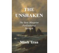 The Unshaken: The Stoic Blueprint ForEnduring Stren