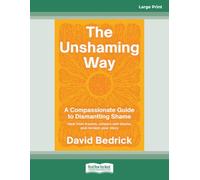 The Unshaming Way: A Compassionate Guide to Dismantling Shame--Heal from trauma, unlearn self-blame, and reclaim your story (Large Print Edition)
