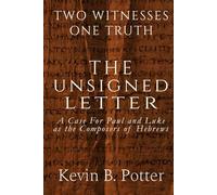 The Unsigned Letter: A Case For Paul and Luke as the Composers of Hebrews (Two Witnesses, One Truth)