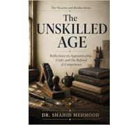 The Unskilled Age: Reflections on Apprenticeship, Craft, and the Refusal of Competence (The Vocation and Burden Series)