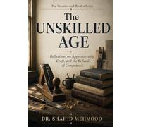 The Unskilled Age: Reflections on Apprenticeship, Craft, and the Refusal of Competence (The Vocation and Burden Series)