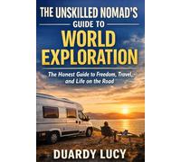 The Unskilled Nomad's Guide to World Exploration: "Unlocking the World: A Beginner's Blueprint for Life on the Move"