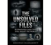 THE UNSOLVED FILES : 10 Unsolved Cases That Still Haunt the World: A Gripping Collection of Unsolved Mysteries That Still Haunt the World (Real Cases That Still Haunt Us)