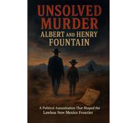 The Unsolved Murder of Albert and Henry Fountain: A Political Assassination That Shaped the Lawless New Mexico Frontier
