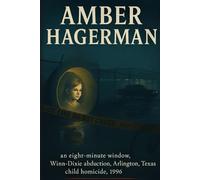 The Unsolved Murder of Amber Hagerman: An Eight-Minute Window, Winn-Dixie abduction, Arlington, Texas, child homicide, 1996