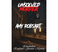 The Unsolved Murder of Amy Robsart: Elizabethan England’s Greatest Mystery