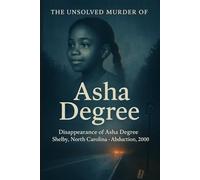 The Unsolved Murder of Asha Degree: Disappearance of Asha Degree, Shelby North Carolina Abduction, 2000