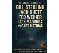 The Unsolved Murder of Bill Sterling, Jack Huett, Ted Weiher, Jack Madruga, and Gary Mathias: Yuba County Five, Plumas National Forest-California, Snowbound Disappearance, 1978