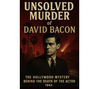 The Unsolved Murder of David Bacon: The Hollywood Mystery Behind the Death of The Actor 1943