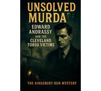 The Unsolved Murder of Edward Andrassy and the Cleveland Torso Victims: The Kingsbury Run Mystery
