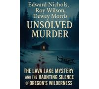 The Unsolved Murder of Edward Nichols, Roy Wilson, and Dewey Morris: The Lava Lake Mystery and the Haunting Silence of Oregon’s Wilderness