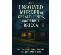 The Unsolved Murder of Gerald, Linda, and Debbie Bricca: The Cincinnati Family Slaying That Still Haunts Ohio