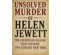 The Unsolved Murder of Helen Jewett: The Courtesan Killing That Divided 19th-Century New York