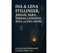 The Unsolved Murder of Ina & Lena Stillinger, Josiah, Sara, Herman, Katherine, Boyd, and Paul Moore: Villisca Axe Murders, Villisca, Iowa, 1912