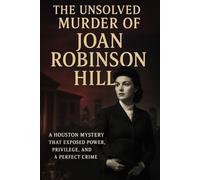 The Unsolved Murder of Joan Robinson Hill: A Houston Mystery That Exposed Power, Privilege, and a Perfect Crime