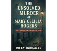 The Unsolved Murder of Mary Cecilia Rogers: the Cigar Girl Case, New York City, 1841