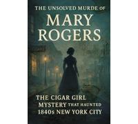 The Unsolved Murder of Mary Rogers: The Cigar Girl Mystery That Haunted 1840s New York City