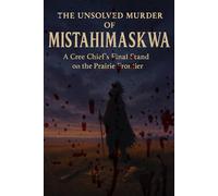 The Unsolved Murder of Mistahimaskwa: A Cree Chief’s Final Stand on the Prairie Frontier