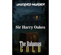 The Unsolved Murder of Sir Harry Oakes: The Bahamas Gold Empire of Power, Wealth, and Betrayal