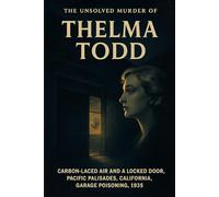 The Unsolved Murder of Thelma Todd: Carbon-laced air and a locked door, Pacific Palisades, California, garage poisoning, 1935