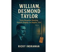 The Unsolved Murder of William Desmond Taylor: Taylor Bungalow Shooting-Forensic Staging, Los Angeles, 1922