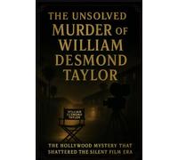 The Unsolved Murder of William Desmond Taylor: The Hollywood Mystery That Shattered the Silent Film Era