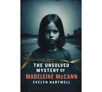 The Unsolved Mystery of Madeleine McCann: Uncovering the Truth Behind One of the World's Most Chilling Disappearances