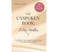 The Unspoken Book: To My Mother: Ein geführtes Erinnerungsbuch mit Geschichten und Fragen, zum Ausfüllen, Festhalten und Verschenken an deine Mama.