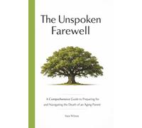 The Unspoken Farewell: A Comprehensive Guide to Preparing for and Navigating the Death of an Aging Parent