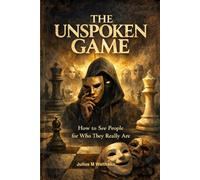 THE UNSPOKEN GAME: How to See People for Who They Really Are