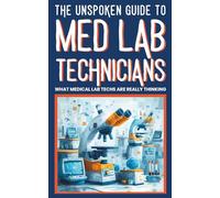 THE UNSPOKEN GUIDE TO MED LAB TECHNICIANS : WHAT MEDICAL LAB TECHS ARE REALLY THINKING: Funny Lab Stories, Medical Laboratory Humor, and Healthcare ... the Med Lab Tech’s Microscope (Medical Humor)