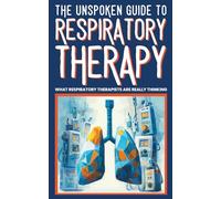 THE UNSPOKEN GUIDE TO RESPIRATORY THERAPY - WHAT RESPIRATORY THERAPISTS ARE REALLY THINKING: Funny Hospital Stories, Respiratory Therapy Humor, and ... and Healthcare Workers (Medical Humor)