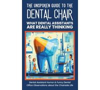 The Unspoken Guide to the Dental Chair - What Dental Assistants Are Really Thinking: Dental Assistant Humor & Funny Dental Office Observations about the Chairside Life (Medical Humor)