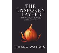 The Unspoken Layers: Hidden Wounds, Invisible Weight, and the Mercy of God