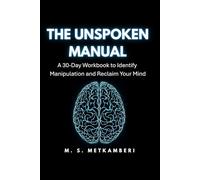 THE UNSPOKEN MANUAL: A 30-Day Workbook to Identify Manipulation and Reclaim Your Mind